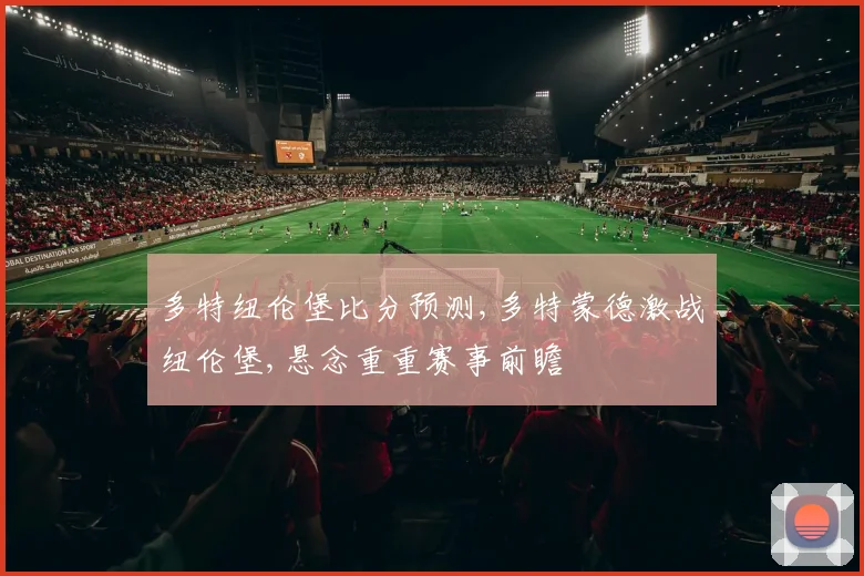 多特纽伦堡比分预测,多特蒙德激战纽伦堡,悬念重重赛事前瞻